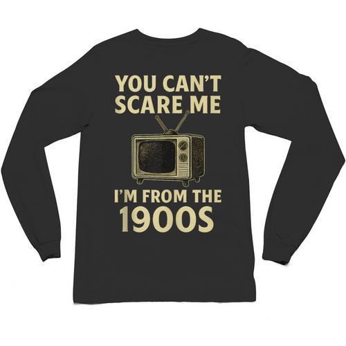 You Can't Scare Me I'm From The 1900s Television Retro Unisex Long Sleeve T-Shirt - Figerry