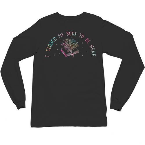 I Closed My Book To Be Here Book Lover Unisex Long Sleeve T-Shirt - Bookorys CA