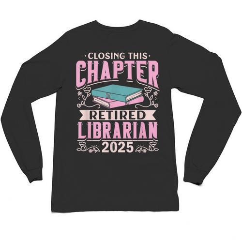 Closing This Chapter Retired Librarian 2025 Book Retirement Unisex Long Sleeve T-Shirt - Bookorys CA