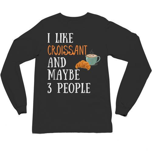 I Like Croissant And Maybe 3 People Baking Introvert Foodie Unisex Long Sleeve T-Shirt - Raresse