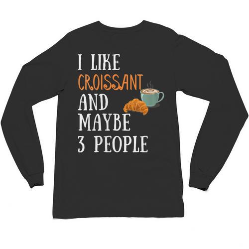 I Like Croissant And Maybe 3 People Baking Introvert Foodie Unisex Long Sleeve T-Shirt - Raresse