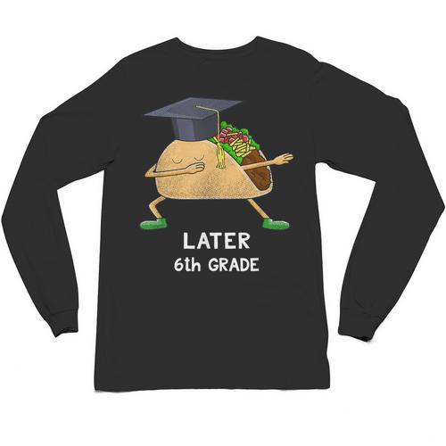 Dabbing Taco 6th Grade Graduation Shirt Sixth Grade Later Unisex Long Sleeve T-Shirt - Best Gift Smart