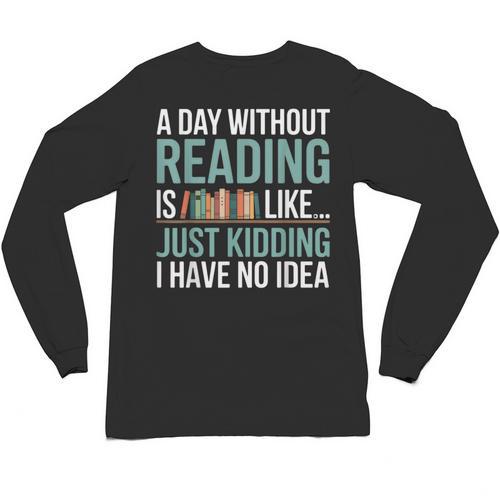 A Day Without Reading Is Like Book Lover Bookworm Men Women Unisex Long Sleeve T-Shirt - Bookorys