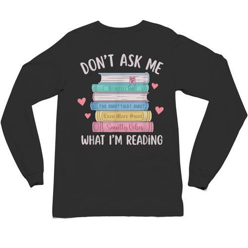 Don't Ask Me What I'm Reading Bookish Smutt Reader Unisex Long Sleeve T-Shirt - Bookorys UK