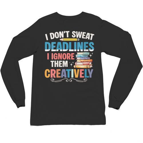 Don’t Sweat Deadlines Book Writer Author Writing Novelist Unisex Long Sleeve T-Shirt - Bookorys