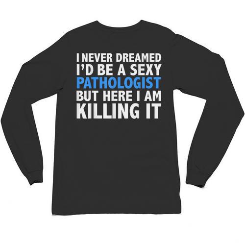 Never Dreamed I'd Be a Sexy Pathologist Pathology Graduation Unisex Long Sleeve T-Shirt - Best Gift Smart
