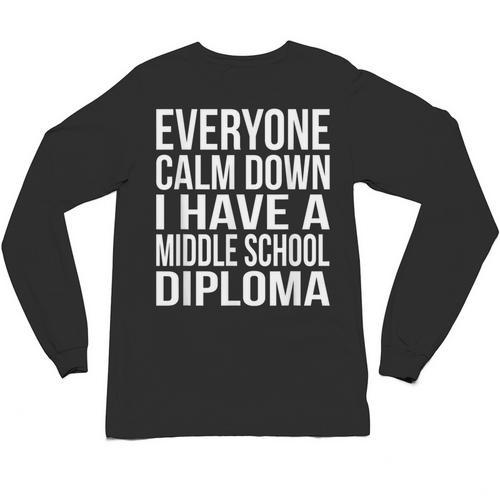 Everyone Calm Down I Have A Middle School Diploma Graduation Unisex Long Sleeve T-Shirt - Best Gift Smart