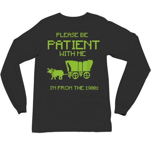 FUNNY Please Be Patient With Me I'm From The 1900s Unisex Long Sleeve T-Shirt - Figerry