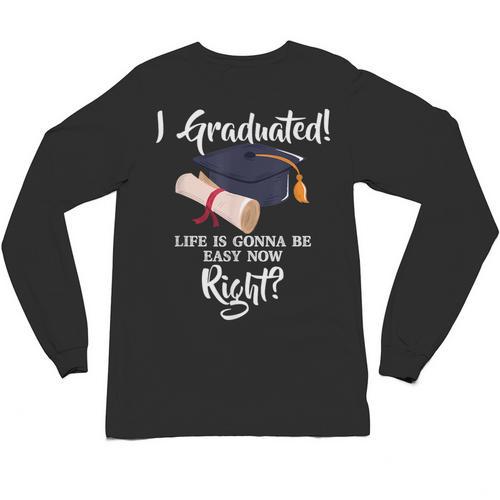 I Graduated Life Is Gonna Be Easy Now Right Graduation Unisex Long Sleeve T-Shirt - Best Gift Smart