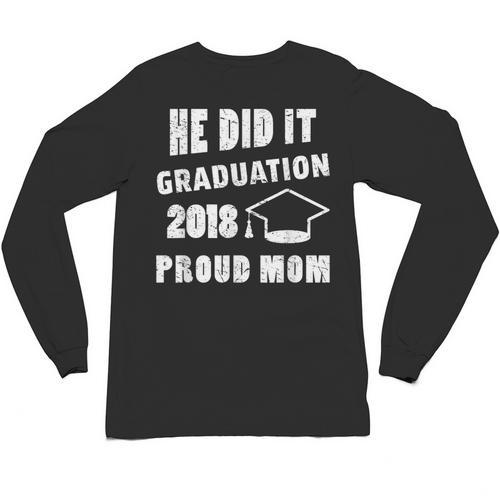 Graduation 2018 Family Shirt He Did It Proud Mom Tee Unisex Long Sleeve T-Shirt - Best Gift Smart