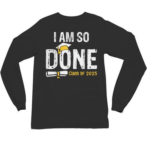 Graduation Class Of 2025 I Am So Done Graduation Unisex Long Sleeve T-Shirt - Best Gift Smart