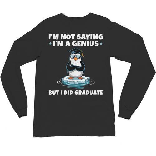 Graduation Not Saying I'm A Genius But I Did Graduate Unisex Long Sleeve T-Shirt - Best Gift Smart