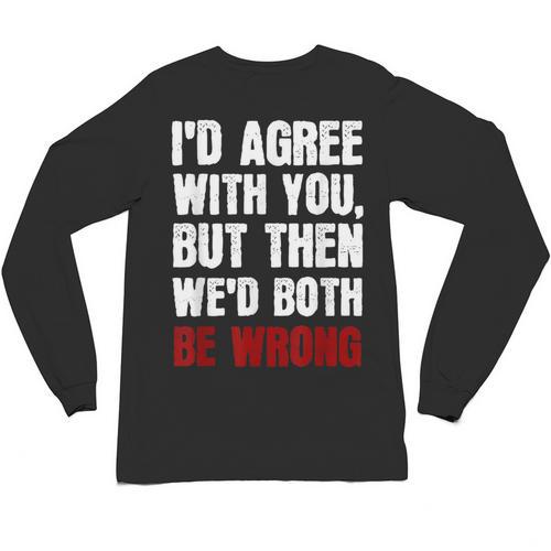Humor Sarcastic Introvert Quote I'd Agree With You Unisex Long Sleeve T-Shirt - Raresse