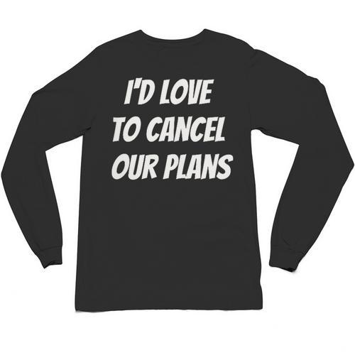 I'd Love To Cancel Our Plans Introvert Humor Art Unisex Long Sleeve T-Shirt - Raresse