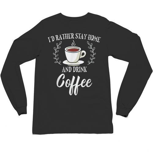 I'd Rather Stay Home And Drink Coffee Introvert Caffeine Pun Unisex Long Sleeve T-Shirt - Raresse