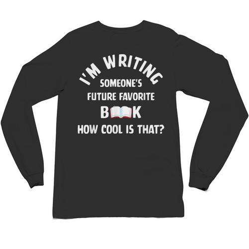 I'm Writing Someone's Future Favorite Book How Cool Is That Unisex Long Sleeve T-Shirt - Bookorys