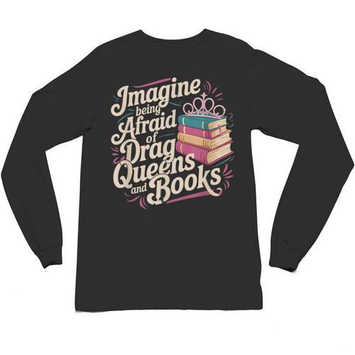 Imagine Being Afraid Of Drag Queens And Books LGBT Pride Unisex Long Sleeve T-Shirt - Bookorys
