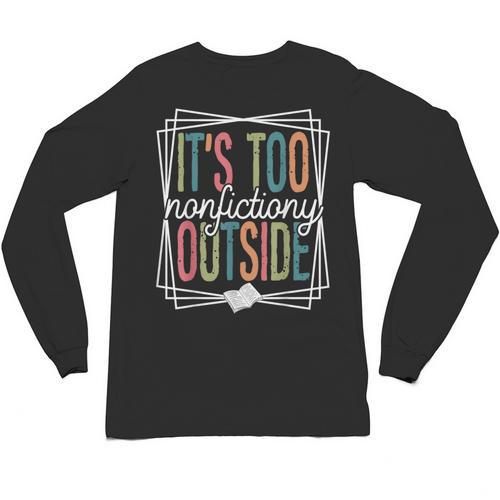 It's Too Nonfictiony Outside Reading Quote Bookish Unisex Long Sleeve T-Shirt - Bookorys