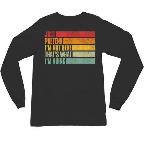 Just Pretend I Am Not Here Sarcastic Introvert Life Unisex Long Sleeve T-Shirt - Raresse