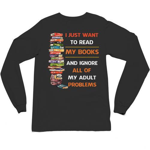 I Just Want To Read My Books Ignore All Of My Adult Problems Unisex Long Sleeve T-Shirt - Bookorys UK