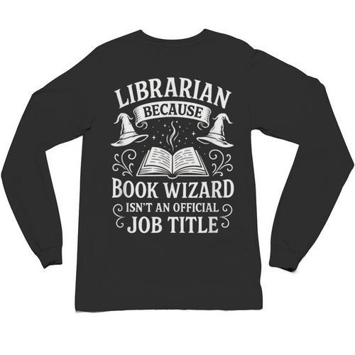 Librarian Because Book Wizard Library Humor Unisex Long Sleeve T-Shirt - Bookorys UK