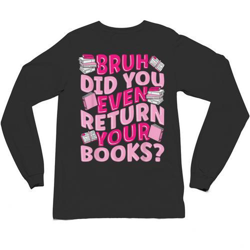 Library School Librarian Bruh Did You Even Return Your Books Unisex Long Sleeve T-Shirt - Bookorys DE