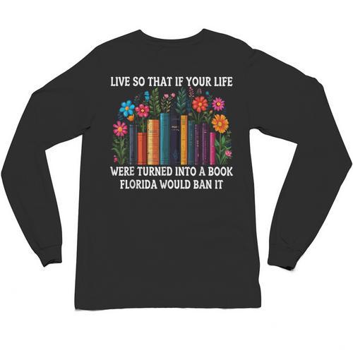 Live So That If Your Life Was A Book Florida Would Ban It Unisex Long Sleeve T-Shirt - Bookorys CA