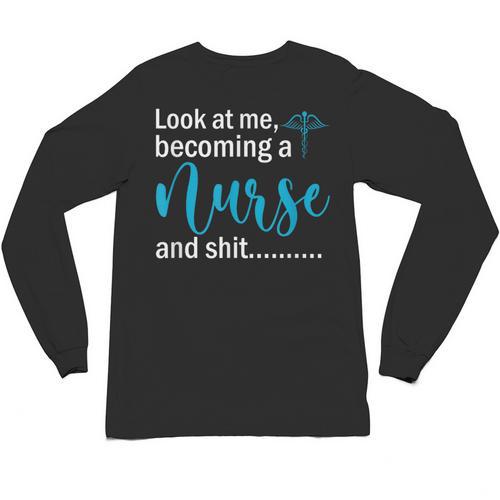 Look At Me Becoming A Nurse &Shit Graduation Nursing Student Unisex Long Sleeve T-Shirt - Best Gift Smart