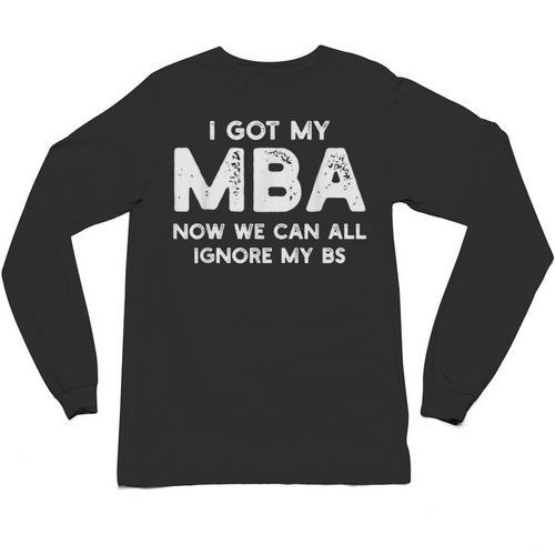 I Got My MBA Now We Can All Ignore My BS Graduation Day MBA Unisex Long Sleeve T-Shirt - Best Gift Smart