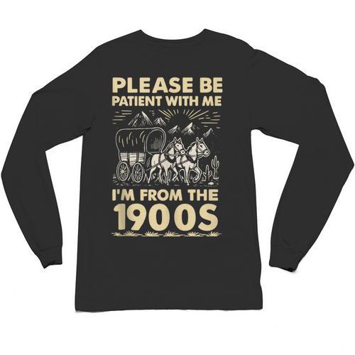 Men Women Please Be Patient With Me I'm From The 1900s Unisex Long Sleeve T-Shirt - Figerry