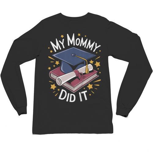 My Mommy Did It Mom Graduation Unisex Long Sleeve T-Shirt - Best Gift Smart