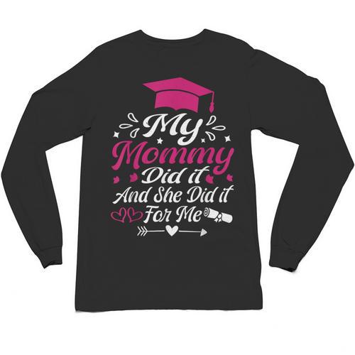 My Mommy Did It And She Did It For Me Graduation Daughter Unisex Long Sleeve T-Shirt - Best Gift Smart