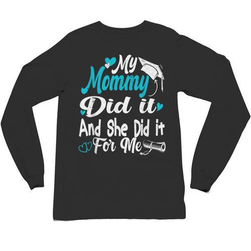My Mommy Did It Tee Graduation Graduated Mom Proud Children Unisex Long Sleeve T-Shirt - Best Gift Smart