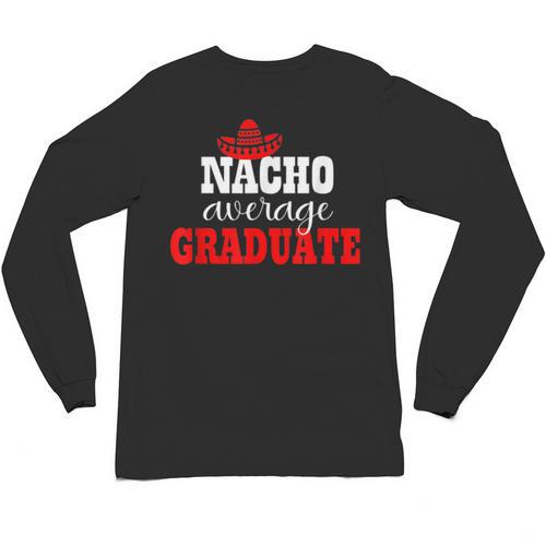 Nacho Average Graduate Shirt Cinco De Mayo Graduation Unisex Long Sleeve T-Shirt - Best Gift Smart