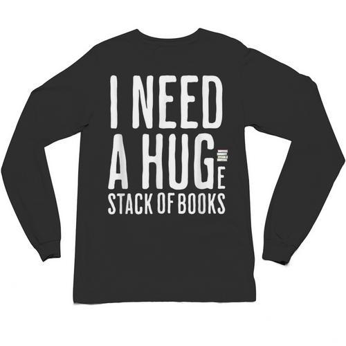 I Need A Huge Stack Of Books Book Lover Joke Unisex Long Sleeve T-Shirt - Bookorys