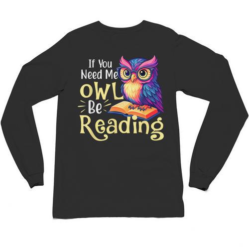 If You Need Me Owl Be Reading Book Lover Reading Bookworm Unisex Long Sleeve T-Shirt - Bookorys
