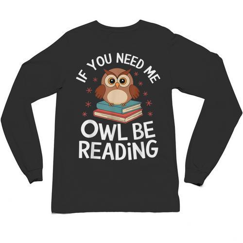 If You Need Me Owl Be Reading Cute Owl Book Unisex Long Sleeve T-Shirt - Bookorys
