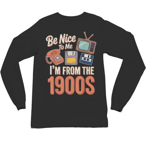 Be Nice To Me I'm From The 1900s Unisex Long Sleeve T-Shirt - Figerry