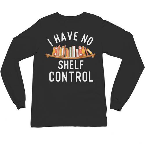 I Have No Shelf Control Book Lover Reading Bookworm Reader Unisex Long Sleeve T-Shirt - Bookorys CA
