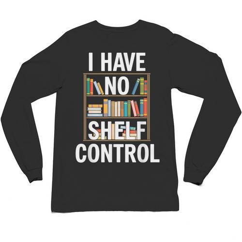 I Have No Shelf Control Read Book Reading Librarian Unisex Long Sleeve T-Shirt - Bookorys