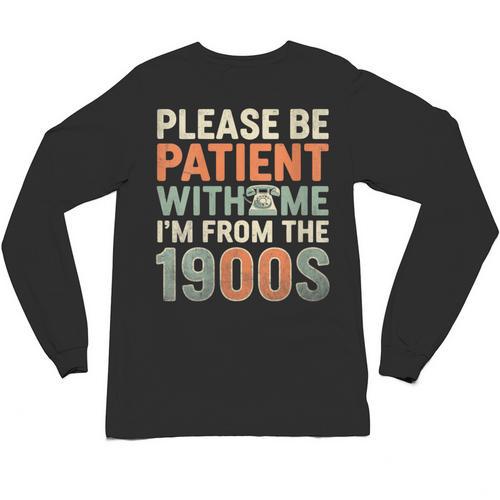 Old People Please Be Patient With Me I'm From The 1900s Unisex Long Sleeve T-Shirt - Figerry