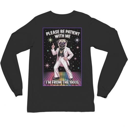 Be Patient With Me I'm From The 1900s Birthday Unisex Long Sleeve T-Shirt - Figerry
