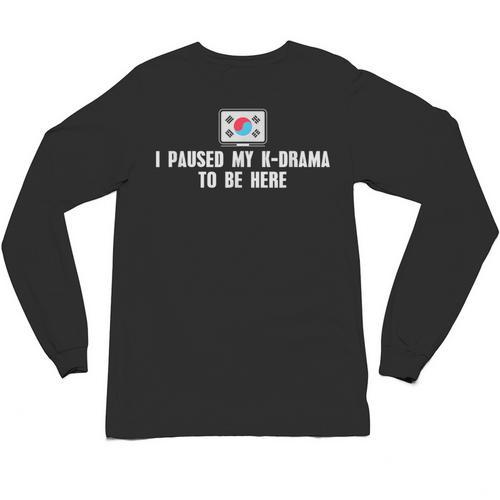 I Paused My K-Drama To Be Here Funny Introvert Korean Drama Unisex Long Sleeve T-Shirt - Raresse