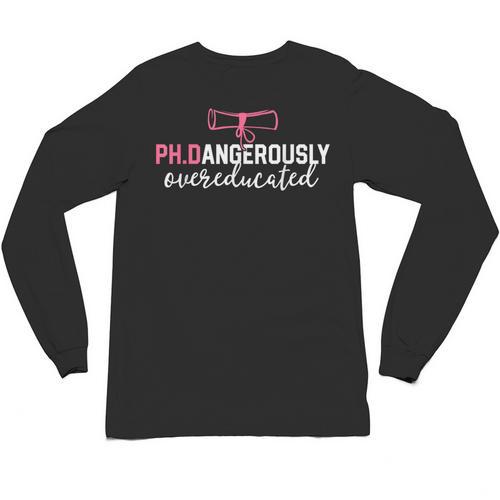 PhD Shirt Dangerously Overeducated Graduation Unisex Long Sleeve T-Shirt - Best Gift Smart