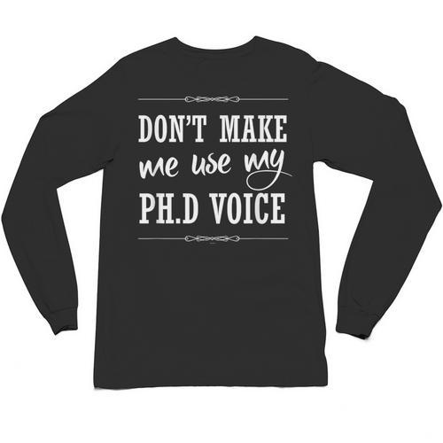 PhD Student Graduation Gift Dont Make Me Use Voice Unisex Long Sleeve T-Shirt - Best Gift Smart