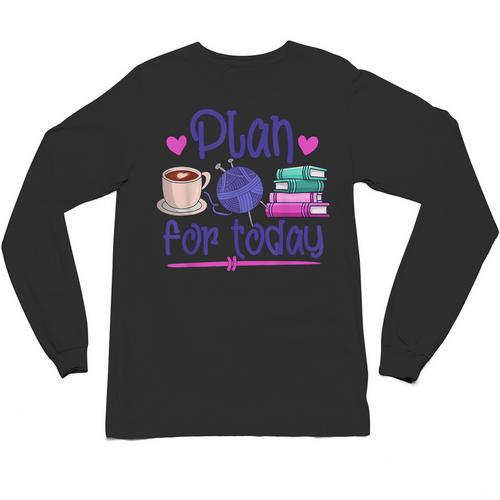 Plan For Today Coffee Yarn Books Sewing Knitter Knitting Unisex Long Sleeve T-Shirt - Bookorys CA