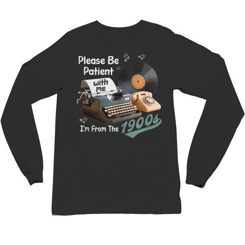 Please BePatient I'm From The 1900s Sarcastic Joke Unisex Long Sleeve T-Shirt - Figerry