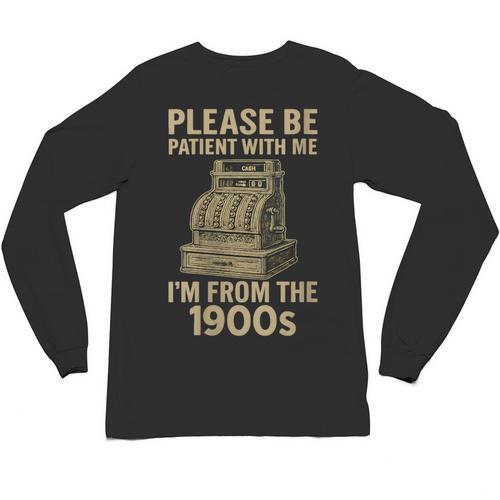 Please Be Patient With Me I'm From The 1900s Cash Register Unisex Long Sleeve T-Shirt - Figerry