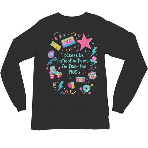 Please Be Patient With Me I'm From The 1900s Humor Saying Unisex Long Sleeve T-Shirt - Figerry