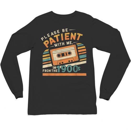 Please Be Patient With Me I'm From The 1900s Meme Tee Unisex Long Sleeve T-Shirt - Figerry